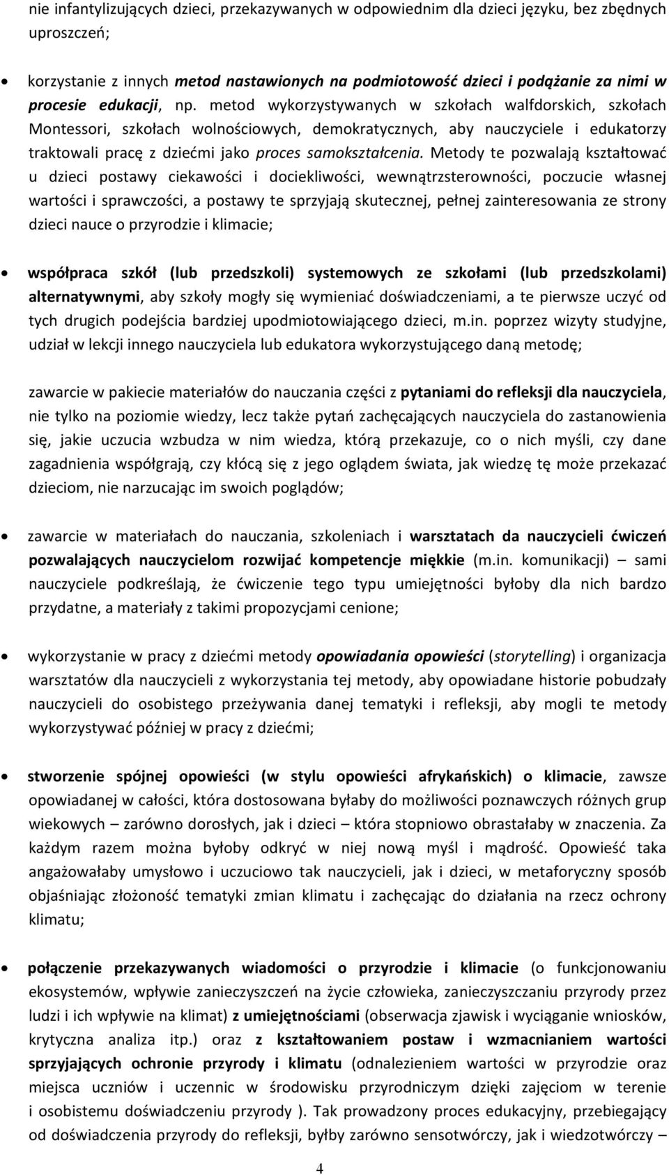 metod wykorzystywanych w szkołach walfdorskich, szkołach Montessori, szkołach wolnościowych, demokratycznych, aby nauczyciele i edukatorzy traktowali pracę z dziećmi jako proces samokształcenia.