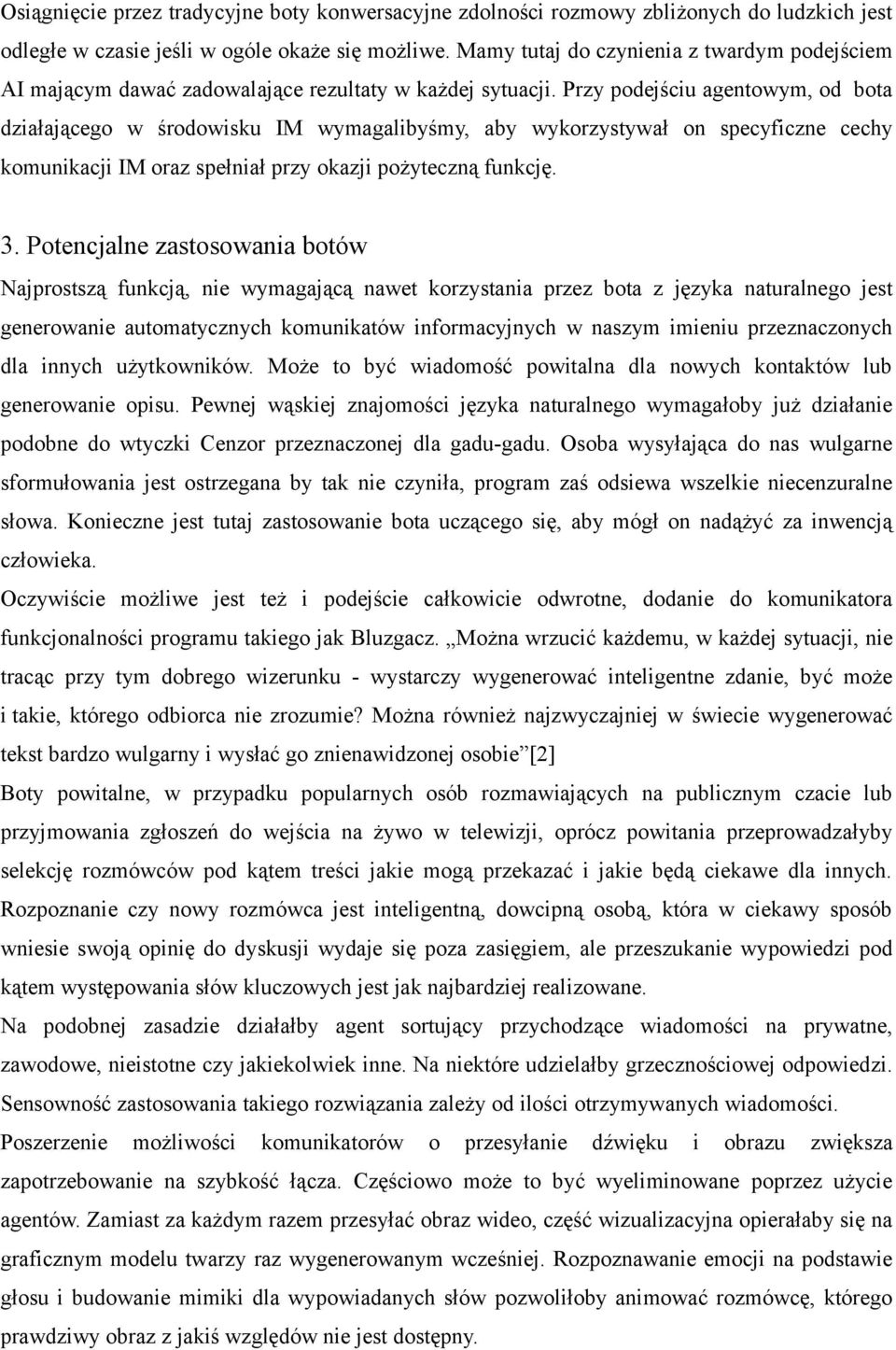 Przy podejściu agentowym, od bota działającego w środowisku IM wymagalibyśmy, aby wykorzystywał on specyficzne cechy komunikacji IM oraz spełniał przy okazji pożyteczną funkcję. 3.