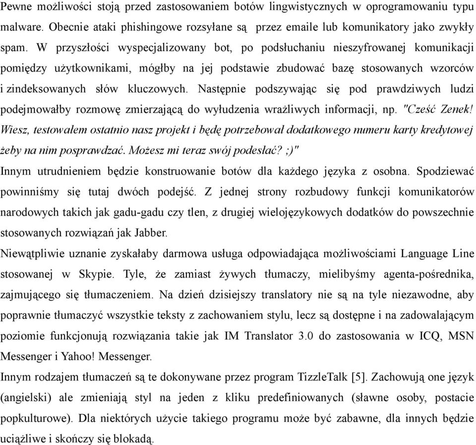 Następnie podszywając się pod prawdziwych ludzi podejmowałby rozmowę zmierzającą do wyłudzenia wrażliwych informacji, np. "Cześć Zenek!