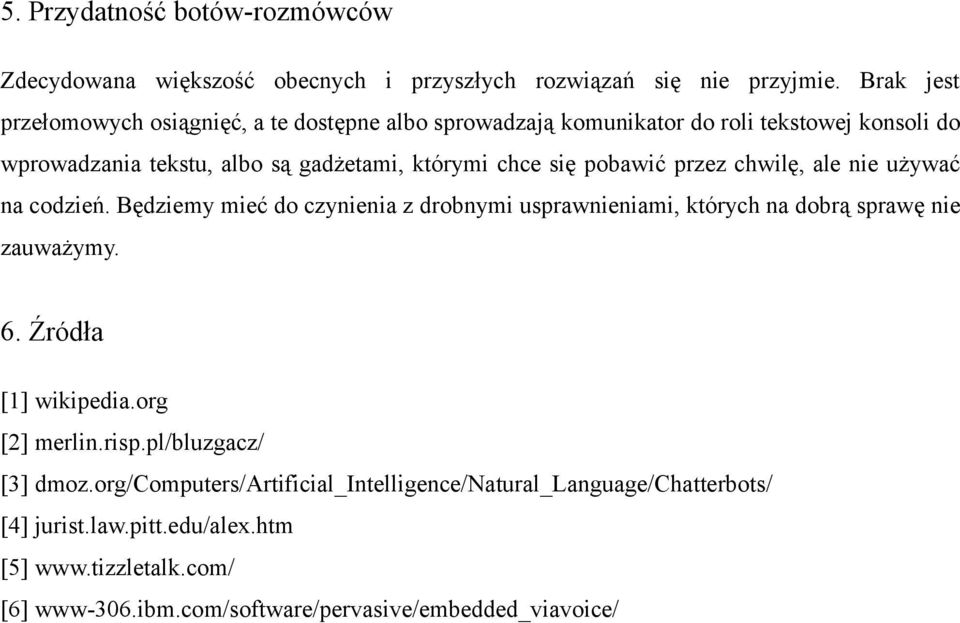 pobawić przez chwilę, ale nie używać na codzień. Będziemy mieć do czynienia z drobnymi usprawnieniami, których na dobrą sprawę nie zauważymy. 6.