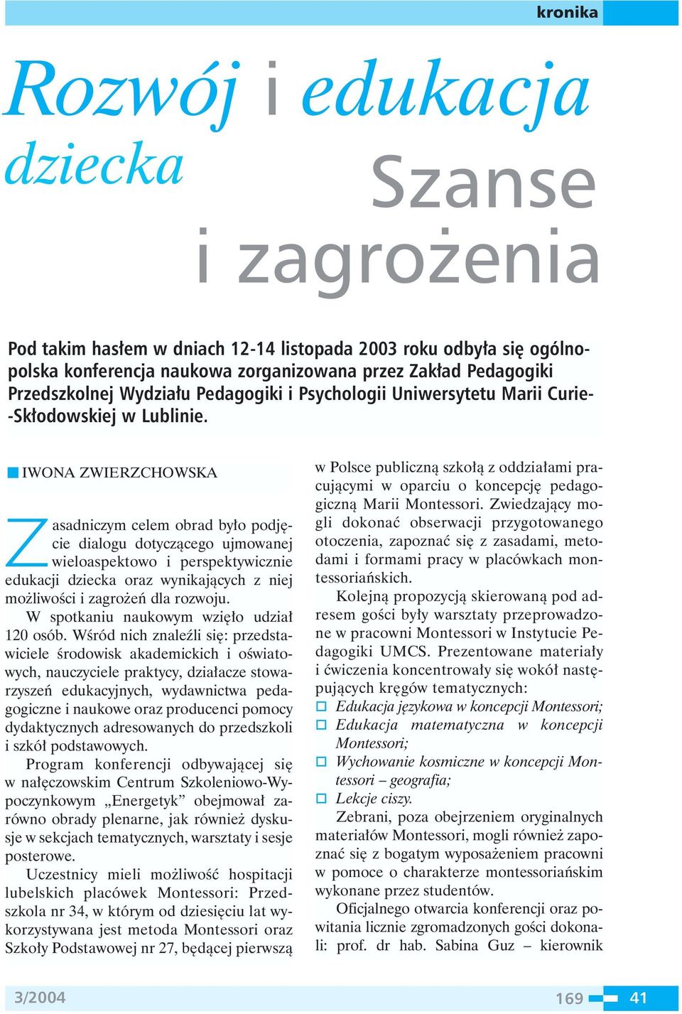 IWONA ZWIERZCHOWSKA Zasadniczym celem obrad by o podj cie dialogu dotyczàcego ujmowanej wieloaspektowo i perspektywicznie edukacji dziecka oraz wynikajàcych z niej mo liwoêci i zagro eƒ dla rozwoju.