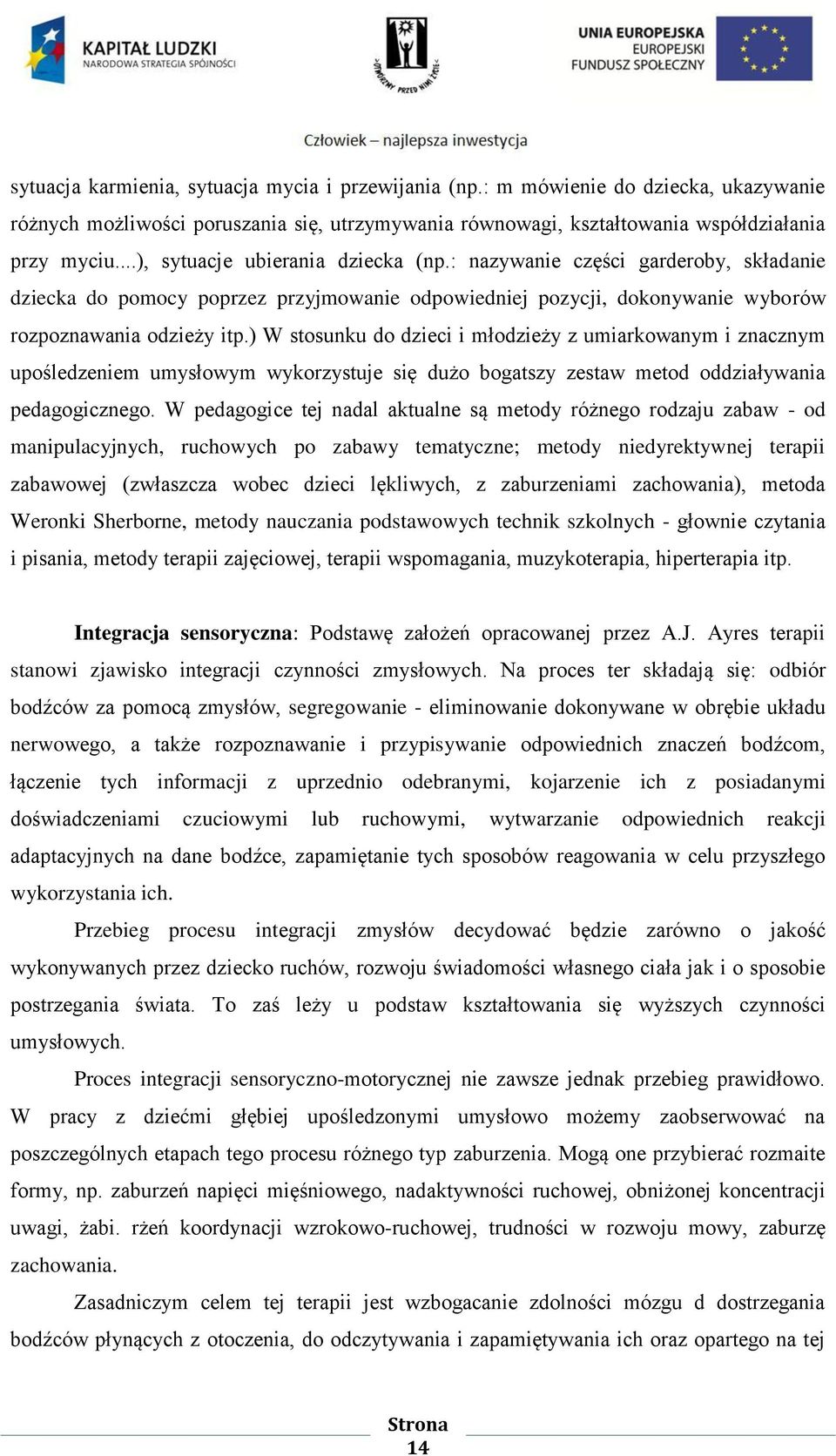 ) W stosunku do dzieci i młodzieży z umiarkowanym i znacznym upośledzeniem umysłowym wykorzystuje się dużo bogatszy zestaw metod oddziaływania pedagogicznego.