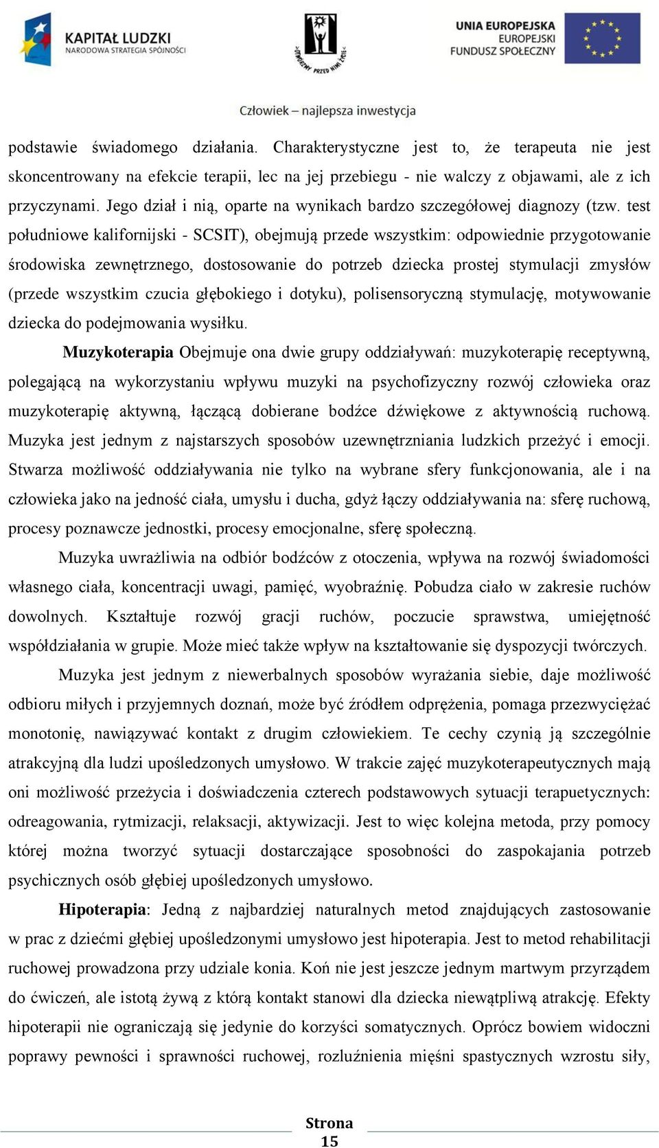 test południowe kalifornijski - SCSIT), obejmują przede wszystkim: odpowiednie przygotowanie środowiska zewnętrznego, dostosowanie do potrzeb dziecka prostej stymulacji zmysłów (przede wszystkim