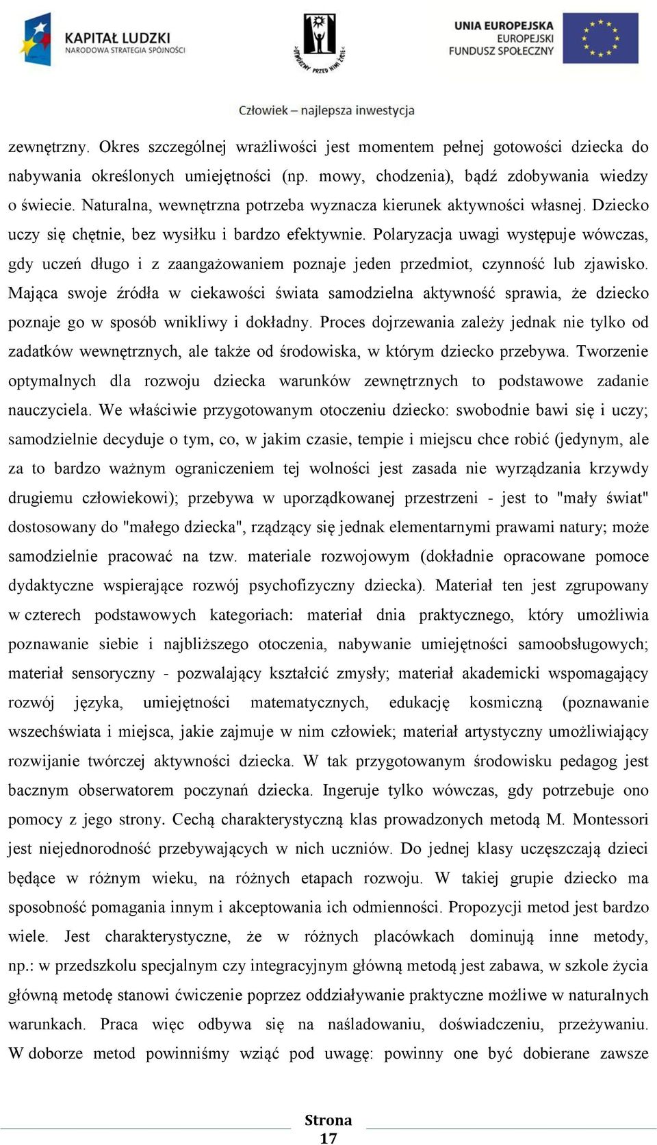 Polaryzacja uwagi występuje wówczas, gdy uczeń długo i z zaangażowaniem poznaje jeden przedmiot, czynność lub zjawisko.