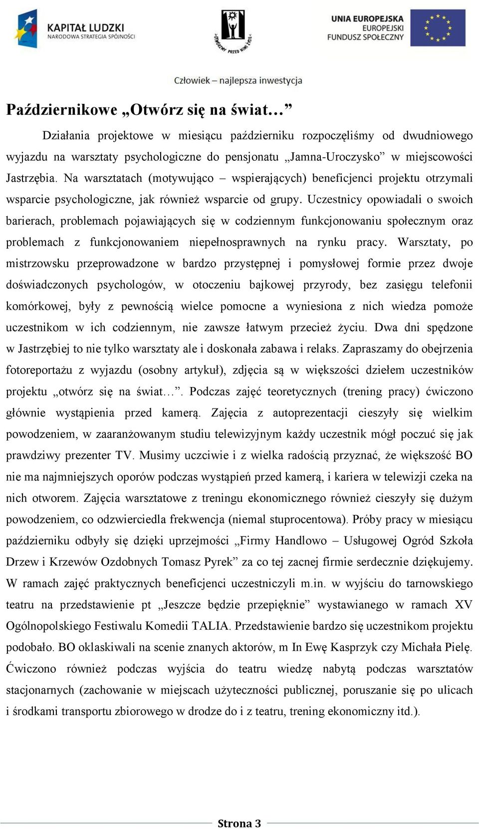 Uczestnicy opowiadali o swoich barierach, problemach pojawiających się w codziennym funkcjonowaniu społecznym oraz problemach z funkcjonowaniem niepełnosprawnych na rynku pracy.