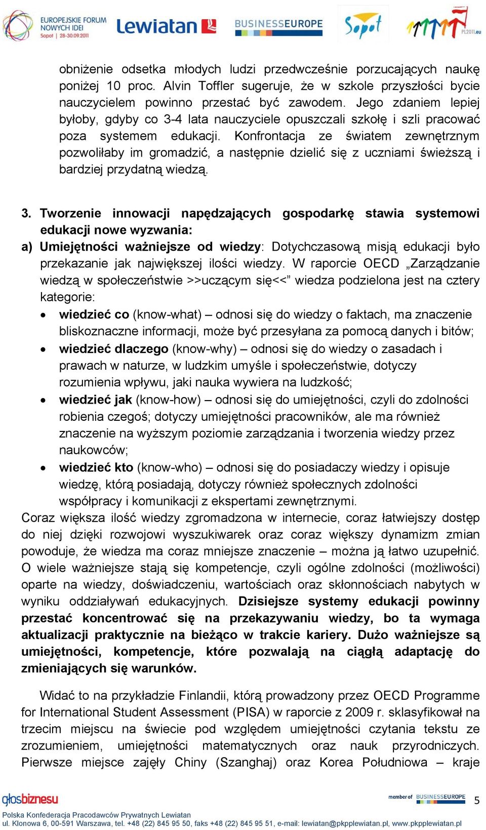 Konfrontacja ze światem zewnętrznym pozwoliłaby im gromadzić, a następnie dzielić się z uczniami świeższą i bardziej przydatną wiedzą. 3.