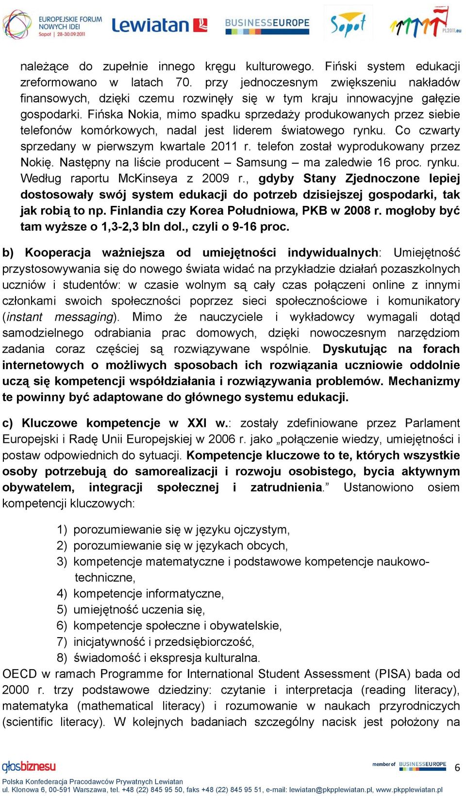 Fińska Nokia, mimo spadku sprzedaży produkowanych przez siebie telefonów komórkowych, nadal jest liderem światowego rynku. Co czwarty sprzedany w pierwszym kwartale 2011 r.