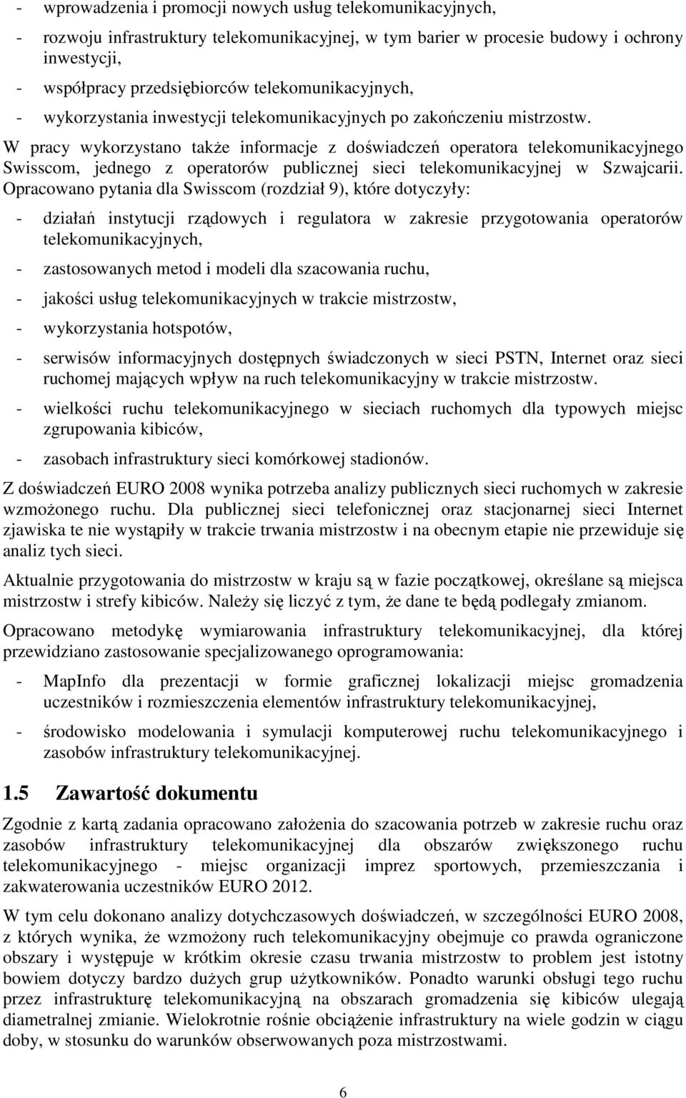 W pracy wykorzystano także informacje z doświadczeń operatora telekomunikacyjnego Swisscom, jednego z operatorów publicznej sieci telekomunikacyjnej w Szwajcarii.