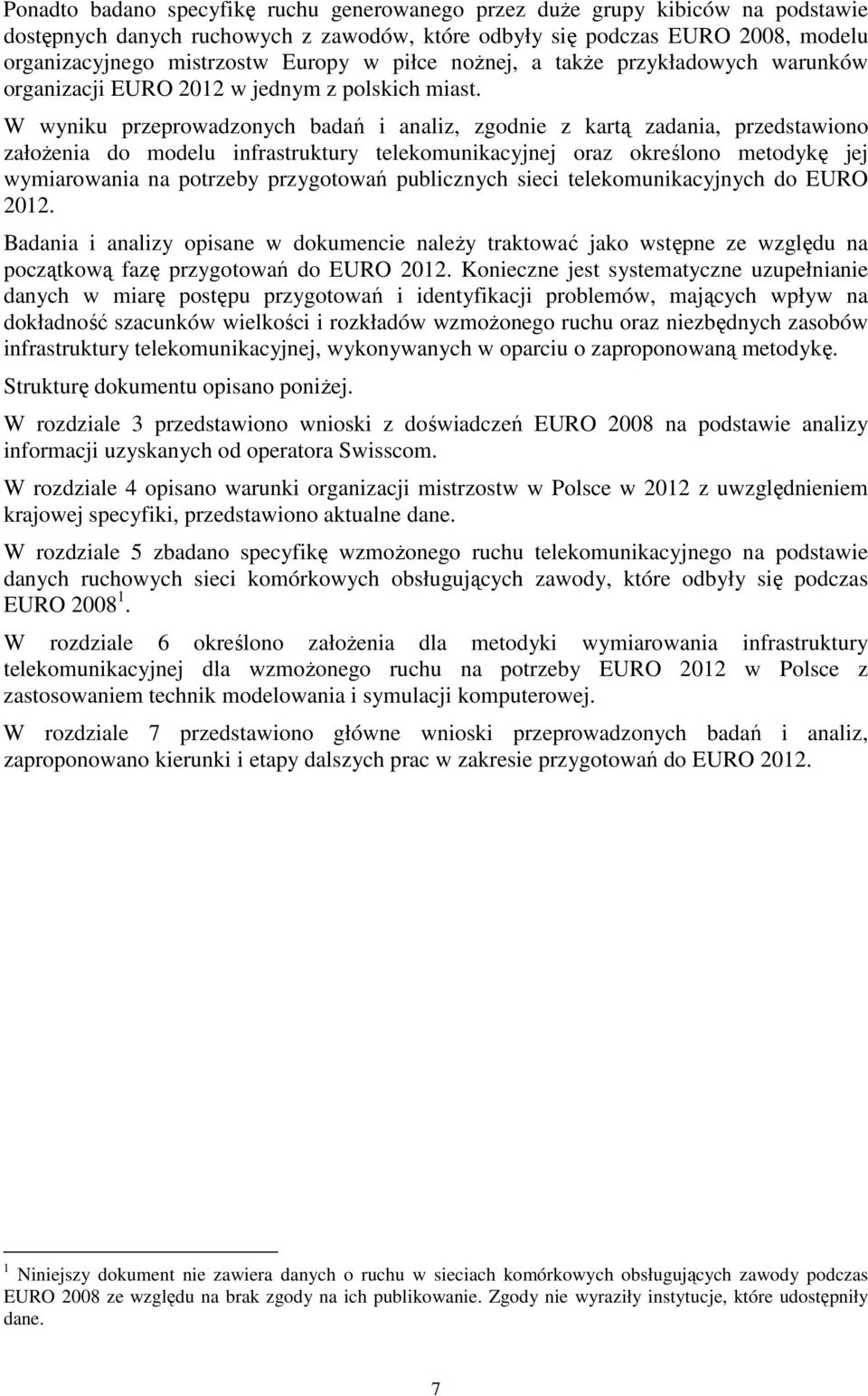 W wyniku przeprowadzonych badań i analiz, zgodnie z kartą zadania, przedstawiono założenia do modelu infrastruktury telekomunikacyjnej oraz określono metodykę jej wymiarowania na potrzeby przygotowań