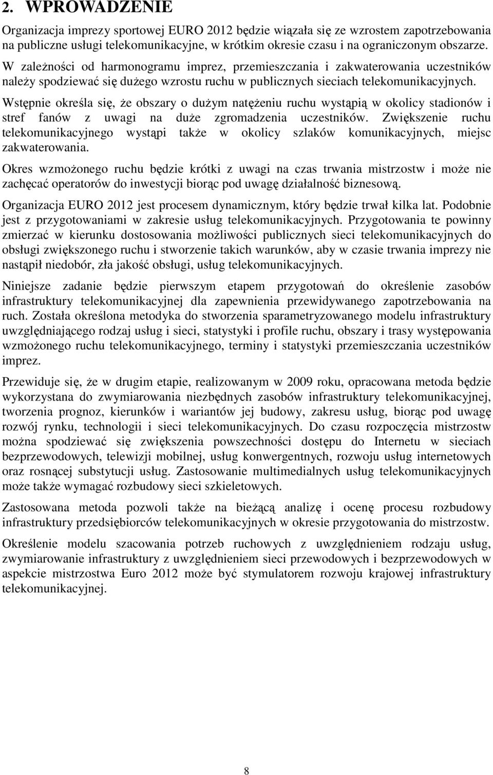 Wstępnie określa się, że obszary o dużym natężeniu ruchu wystąpią w okolicy stadionów i stref fanów z uwagi na duże zgromadzenia uczestników.