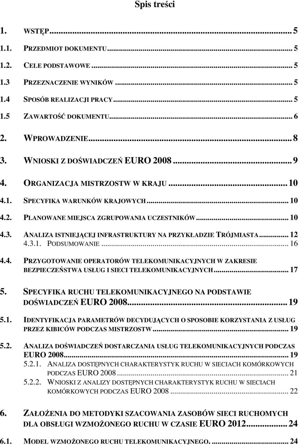 ANALIZA ISTNIEJĄCEJ INFRASTRUKTURY NA PRZYKŁADZIE TRÓJMIASTA... 12 4.3.1. PODSUMOWANIE... 16 4.4. PRZYGOTOWANIE OPERATORÓW TELEKOMUNIKACYJNYCH W ZAKRESIE BEZPIECZEŃSTWA USŁUG I SIECI TELEKOMUNIKACYJNYCH.