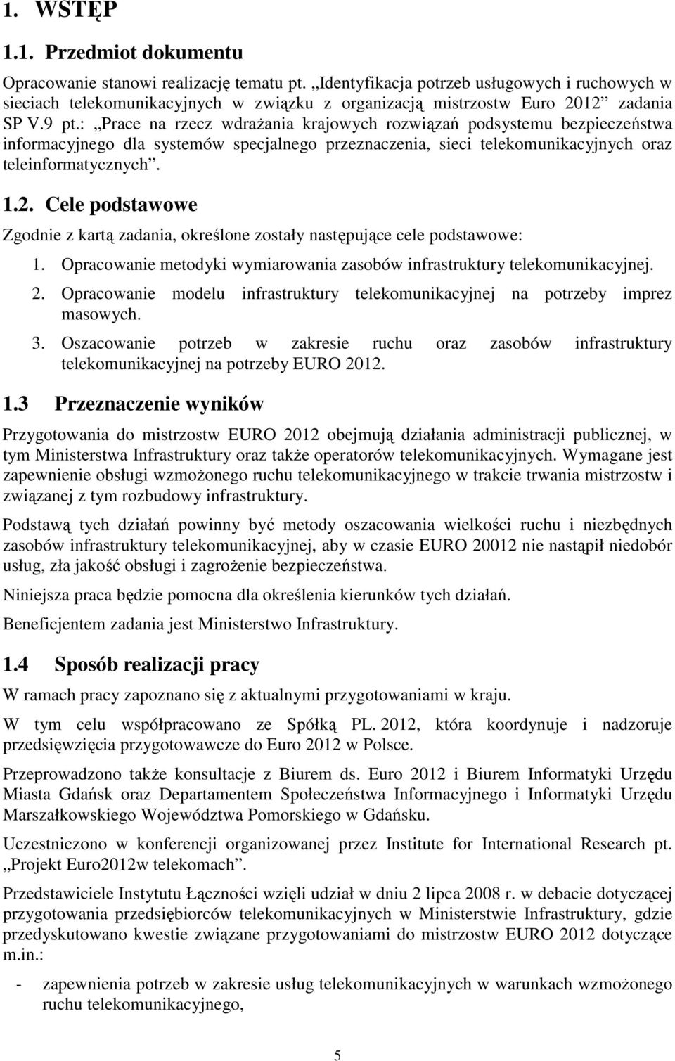 : Prace na rzecz wdrażania krajowych rozwiązań podsystemu bezpieczeństwa informacyjnego dla systemów specjalnego przeznaczenia, sieci telekomunikacyjnych oraz teleinformatycznych. 1.2.