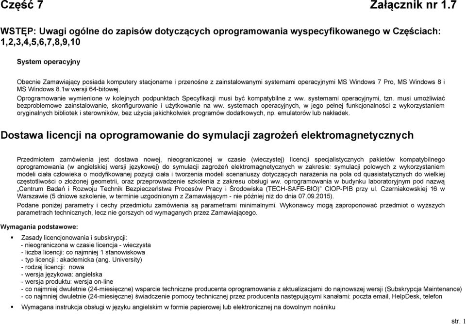 zainstalowanymi systemami operacyjnymi MS Windows 7 Pro, MS Windows 8 i MS Windows 8.1w wersji 64-bitowej. Oprogramowanie wymienione w kolejnych podpunktach Specyfikacji musi być kompatybilne z ww.