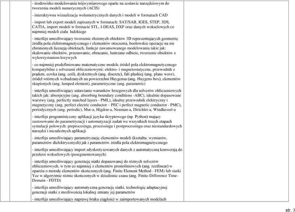 umożliwiający tworzenie złożonych obiektów 3D reprezentujących geometrię źródła pola elektromagnetycznego i elementów otoczenia, boolowskie operacje na nie chronionych licencją obiektach, funkcje