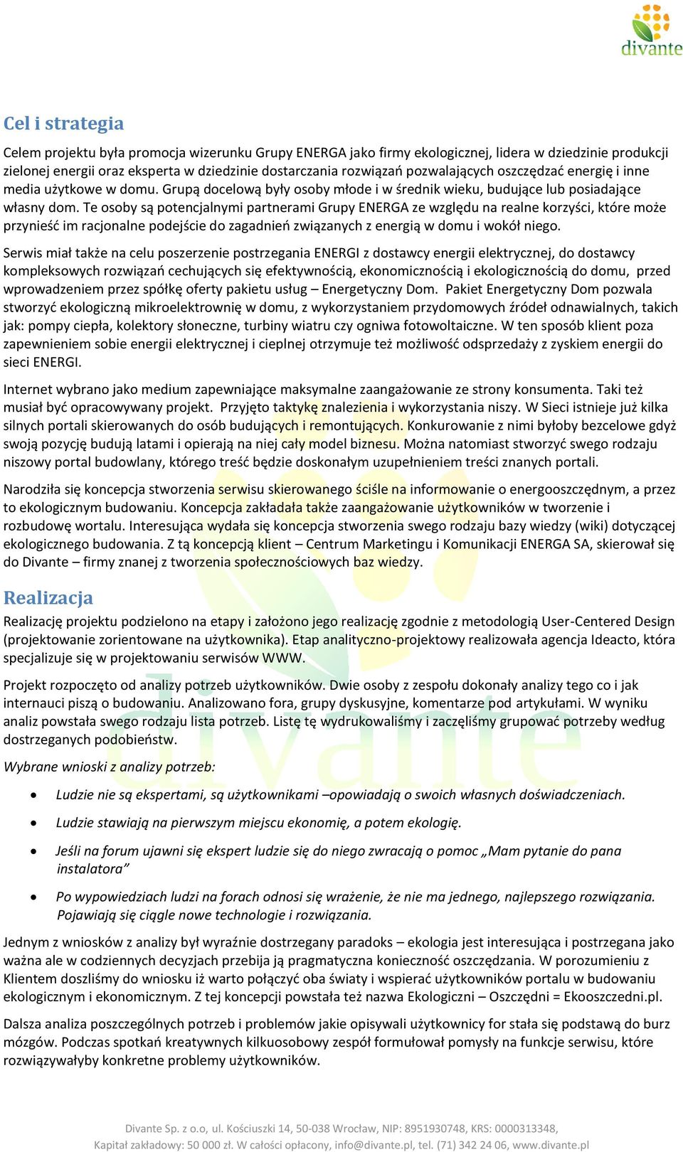 Te osoby są potencjalnymi partnerami Grupy ENERGA ze względu na realne korzyści, które może przynieśd im racjonalne podejście do zagadnieo związanych z energią w domu i wokół niego.