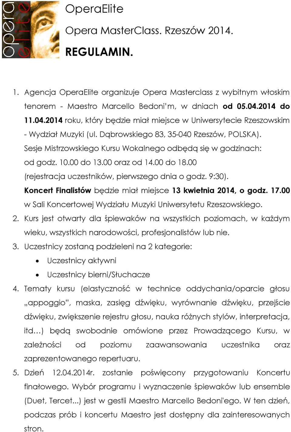 Sesje Mistrzowskiego Kursu Wokalnego odbędą się w godzinach: od godz. 10.00 do 13.00 oraz od 14.00 do 18.00 (rejestracja uczestników, pierwszego dnia o godz. 9:30).
