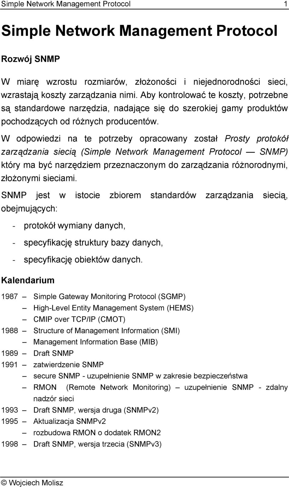 W odpowiedzi na te potrzeby opracowany został Prosty protokół zarządzania siecią (Simple Network Management Protocol ) który ma być narzędziem przeznaczonym do zarządzania różnorodnymi, złożonymi