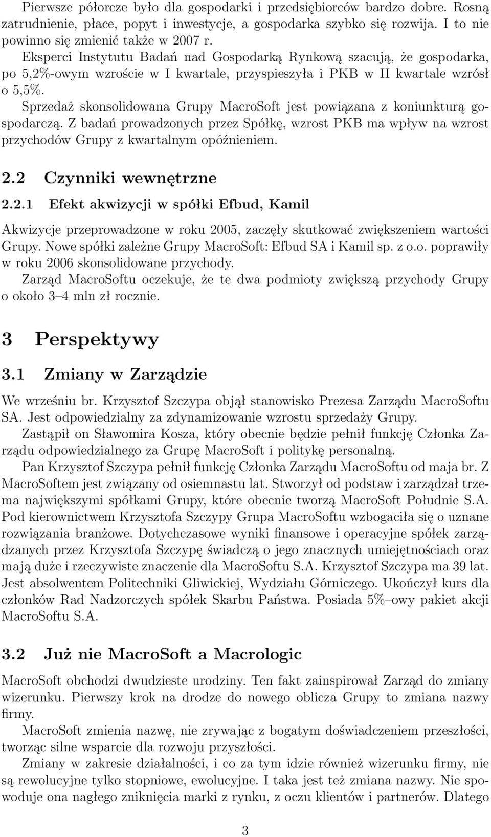 Sprzedaż skonsolidowana Grupy MacroSoft jest powiązana z koniunkturą gospodarczą. Z badań prowadzonych przez Spółkę, wzrost PKB ma wpływ na wzrost przychodów Grupy z kwartalnym opóźnieniem. 2.