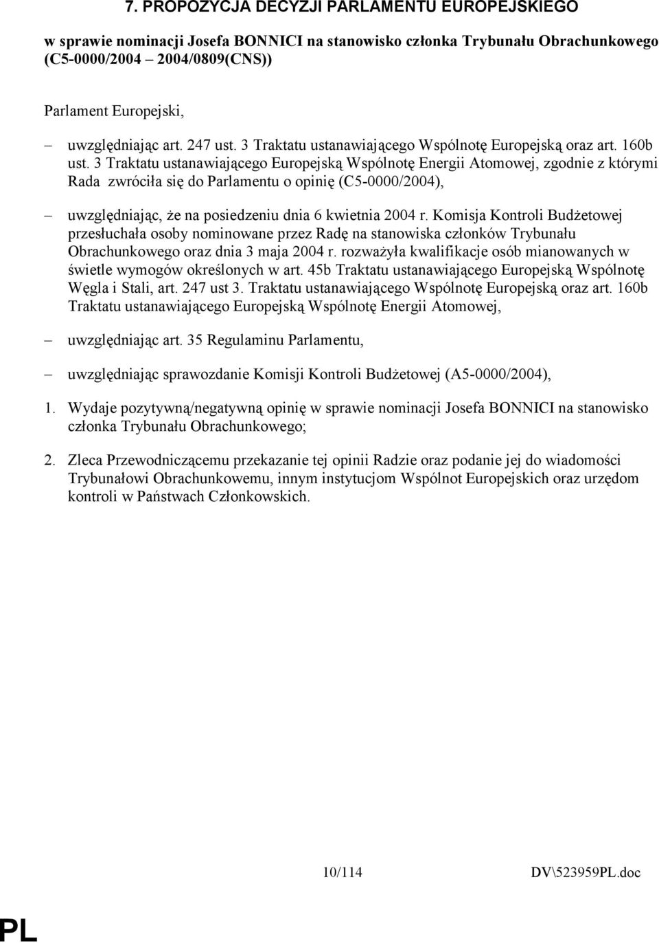 3 Traktatu ustanawiającego Europejską Wspólnotę Energii Atomowej, zgodnie z którymi Rada zwróciła się do Parlamentu o opinię (C5-0000/2004), uwzględniając, że na posiedzeniu dnia 6 kwietnia 2004 r.