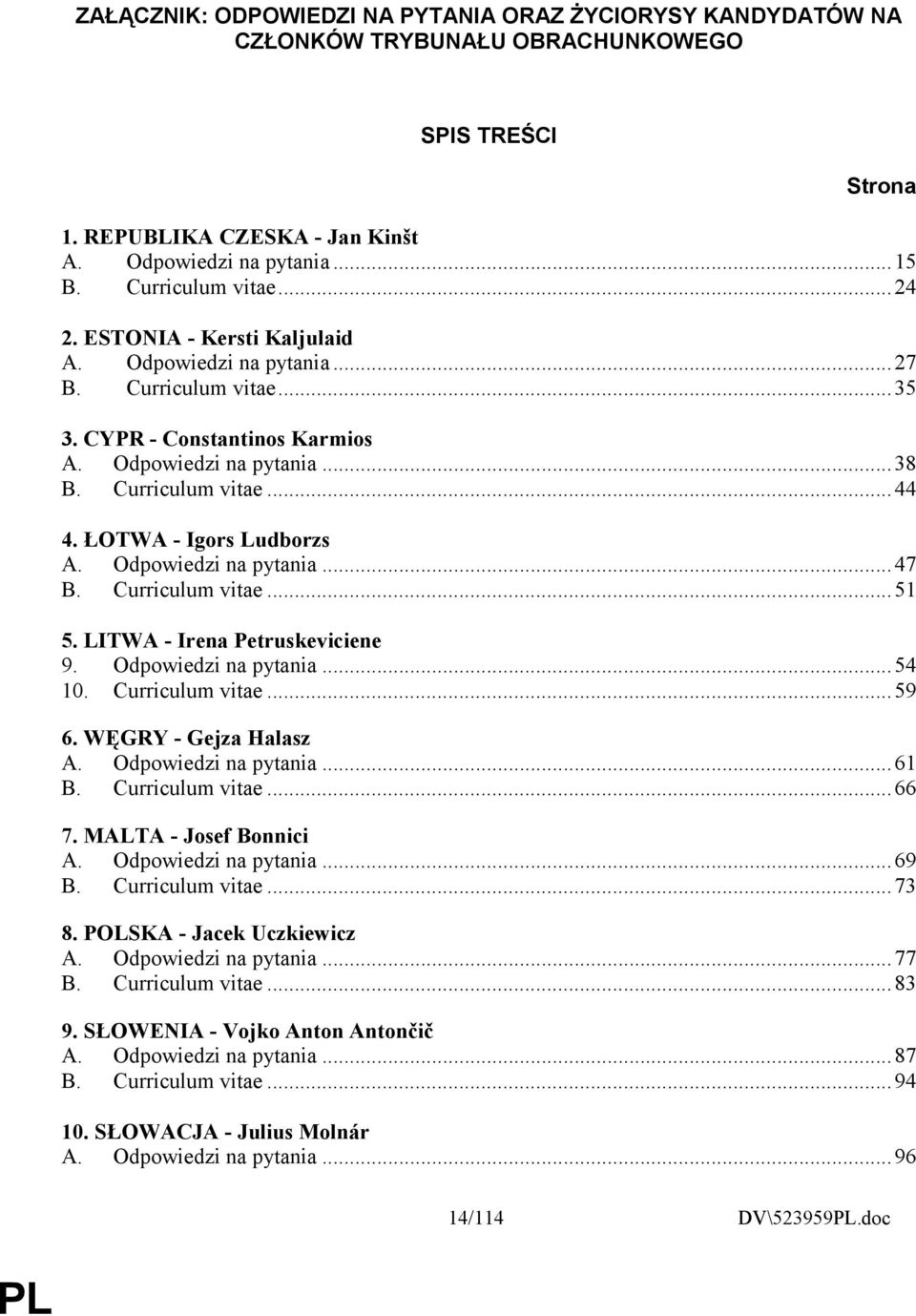 ŁOTWA - Igors Ludborzs A. Odpowiedzi na pytania...47 B. Curriculum vitae...51 5. LITWA - Irena Petruskeviciene 9. Odpowiedzi na pytania...54 10. Curriculum vitae...59 6. WĘGRY - Gejza Halasz A.