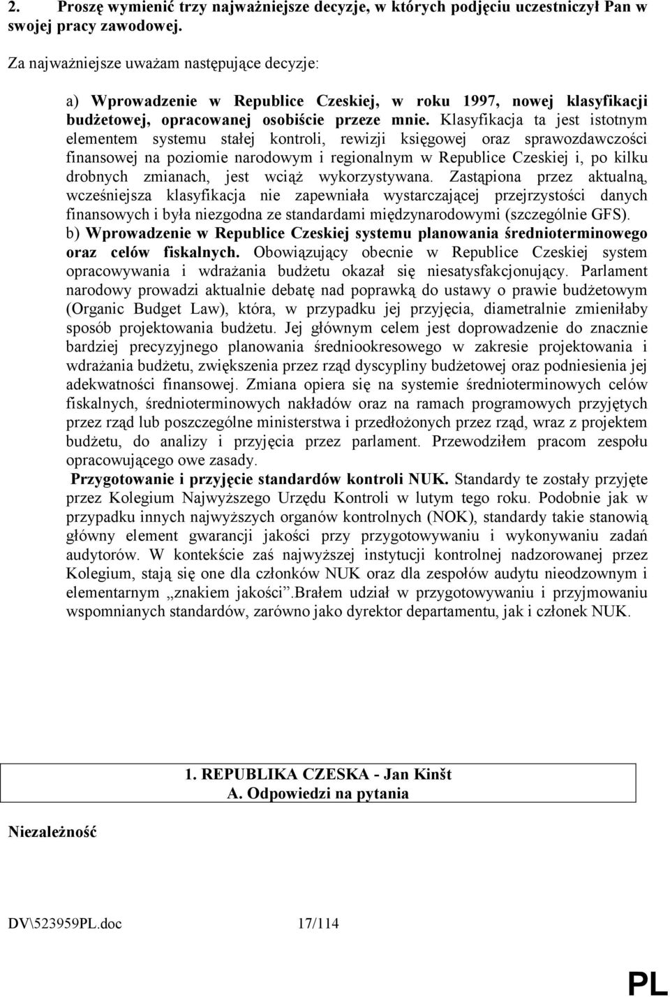 Klasyfikacja ta jest istotnym elementem systemu stałej kontroli, rewizji księgowej oraz sprawozdawczości finansowej na poziomie narodowym i regionalnym w Republice Czeskiej i, po kilku drobnych