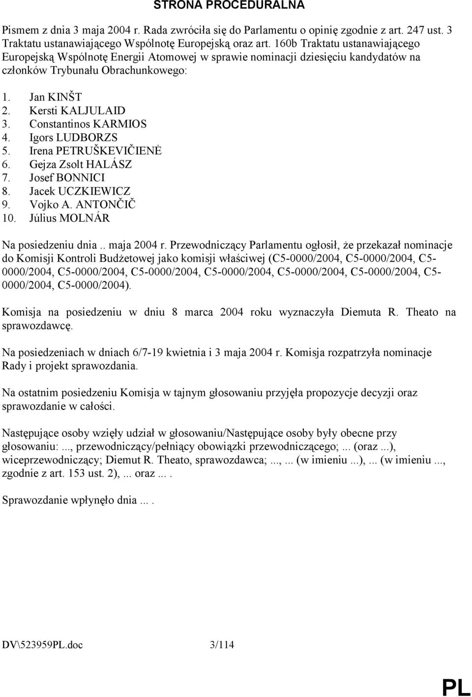 Constantinos KARMIOS 4. Igors LUDBORZS 5. Irena PETRUŠKEVIČIENĖ 6. Gejza Zsolt HALÁSZ 7. Josef BONNICI 8. Jacek UCZKIEWICZ 9. Vojko A. ANTONČIČ 10. Július MOLNÁR Na posiedzeniu dnia.. maja 2004 r.