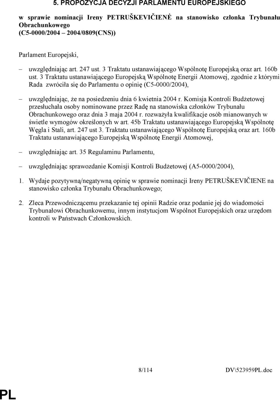 3 Traktatu ustanawiającego Europejską Wspólnotę Energii Atomowej, zgodnie z którymi Rada zwróciła się do Parlamentu o opinię (C5-0000/2004), uwzględniając, że na posiedzeniu dnia 6 kwietnia 2004 r.