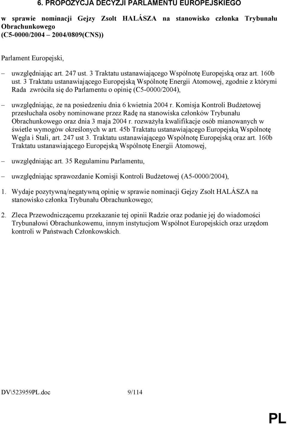 3 Traktatu ustanawiającego Europejską Wspólnotę Energii Atomowej, zgodnie z którymi Rada zwróciła się do Parlamentu o opinię (C5-0000/2004), uwzględniając, że na posiedzeniu dnia 6 kwietnia 2004 r.