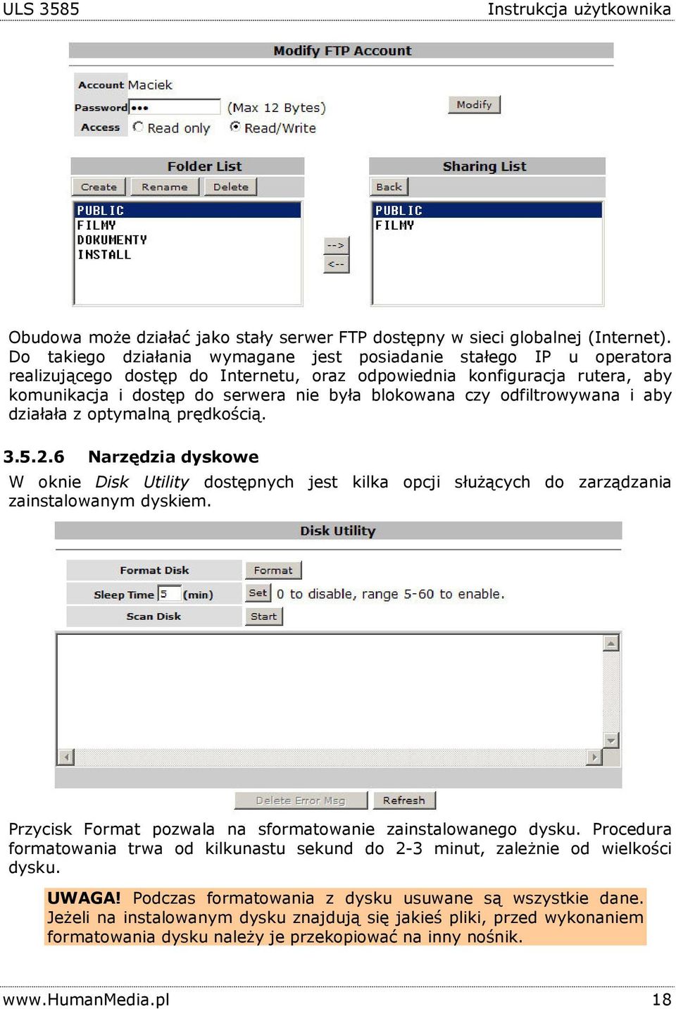 czy odfiltrowywana i aby działała z optymalną prędkością. 3.5.2.6 Narzędzia dyskowe W oknie Disk Utility dostępnych jest kilka opcji służących do zarządzania zainstalowanym dyskiem.