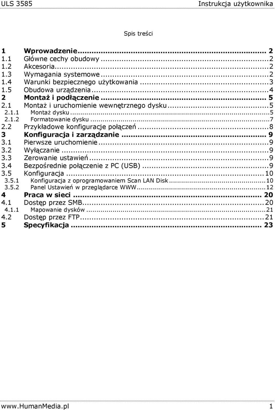 ..8 3 Konfiguracja i zarządzanie... 9 3.1 Pierwsze uruchomienie...9 3.2 Wyłączanie...9 3.3 Zerowanie ustawień...9 3.4 Bezpośrednie połączenie z PC (USB)...9 3.5 