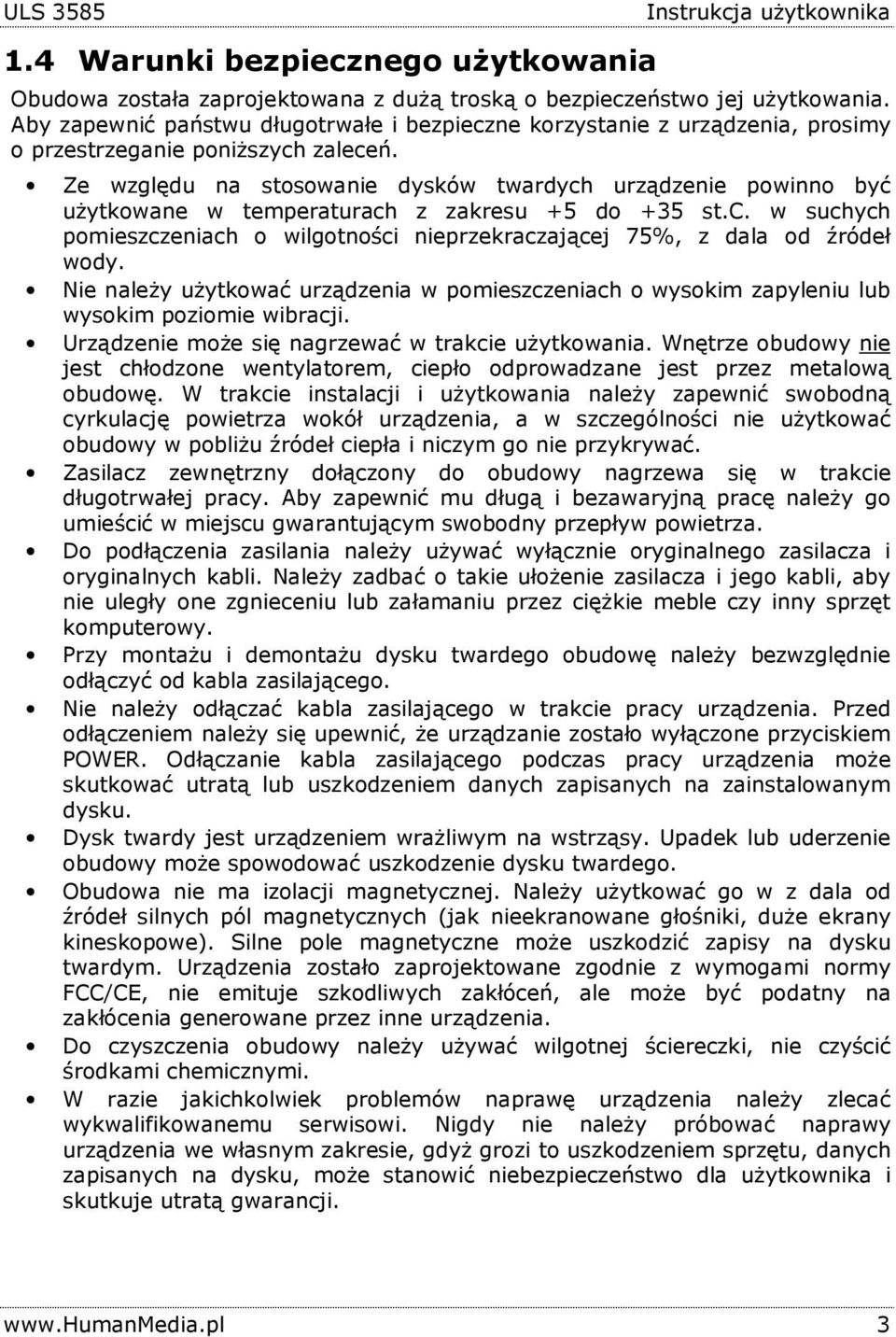 Ze względu na stosowanie dysków twardych urządzenie powinno być użytkowane w temperaturach z zakresu +5 do +35 st.c. w suchych pomieszczeniach o wilgotności nieprzekraczającej 75%, z dala od źródeł wody.