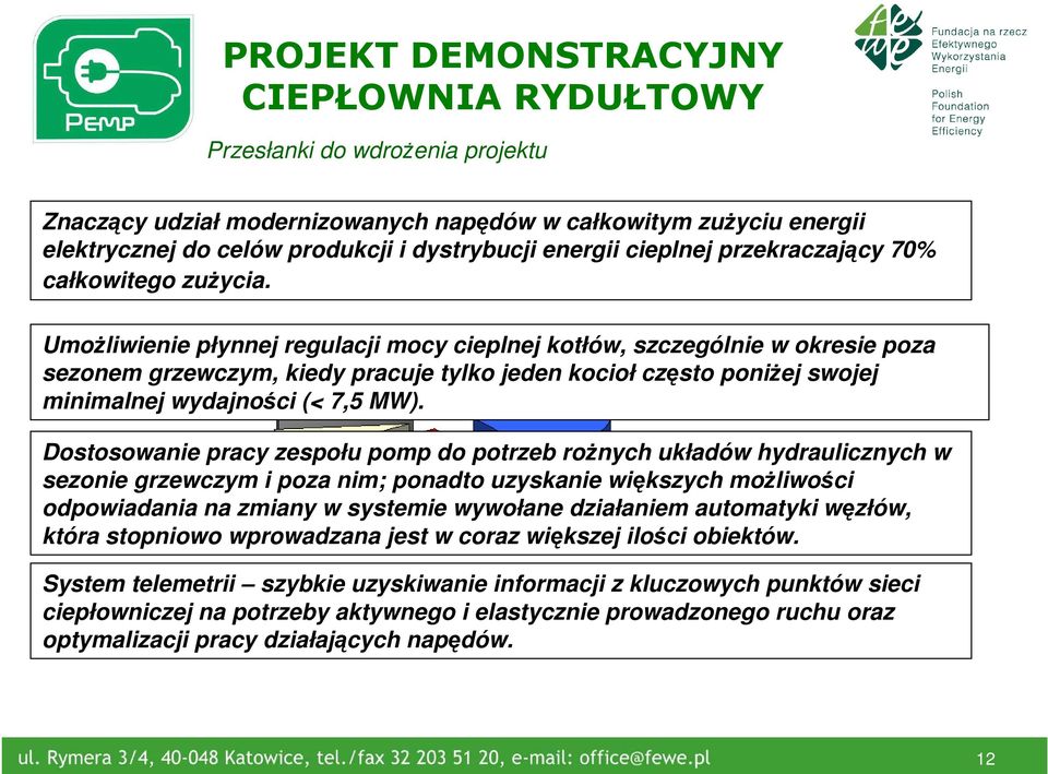 UmoŜliwienie płynnej regulacji mocy cieplnej kotłów, szczególnie w okresie poza sezonem grzewczym, kiedy pracuje tylko jeden kocioł często poniŝej swojej minimalnej wydajności (< 7,5 MW).