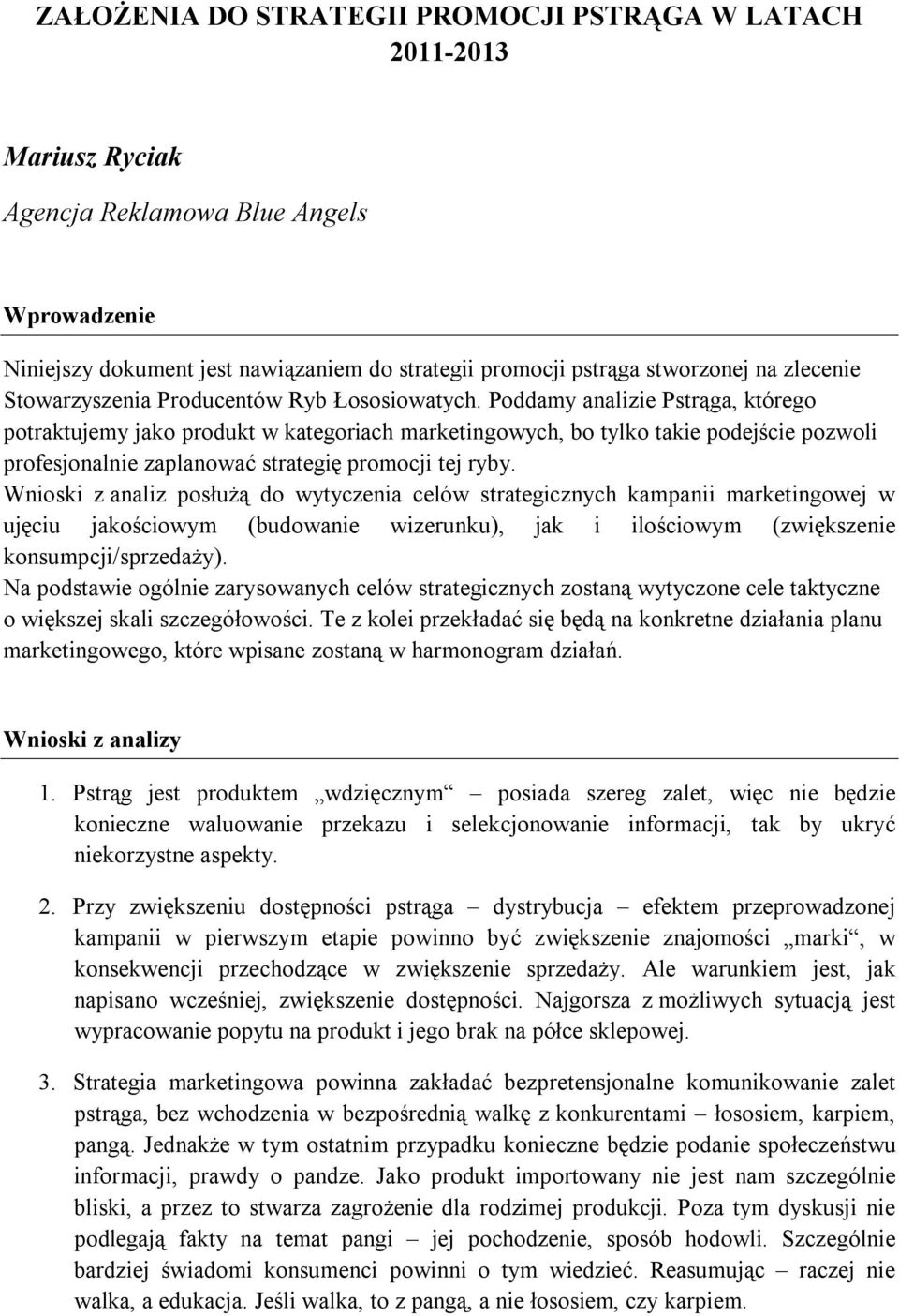 Poddamy analizie Pstrąga, którego potraktujemy jako produkt w kategoriach marketingowych, bo tylko takie podejście pozwoli profesjonalnie zaplanować strategię promocji tej ryby.