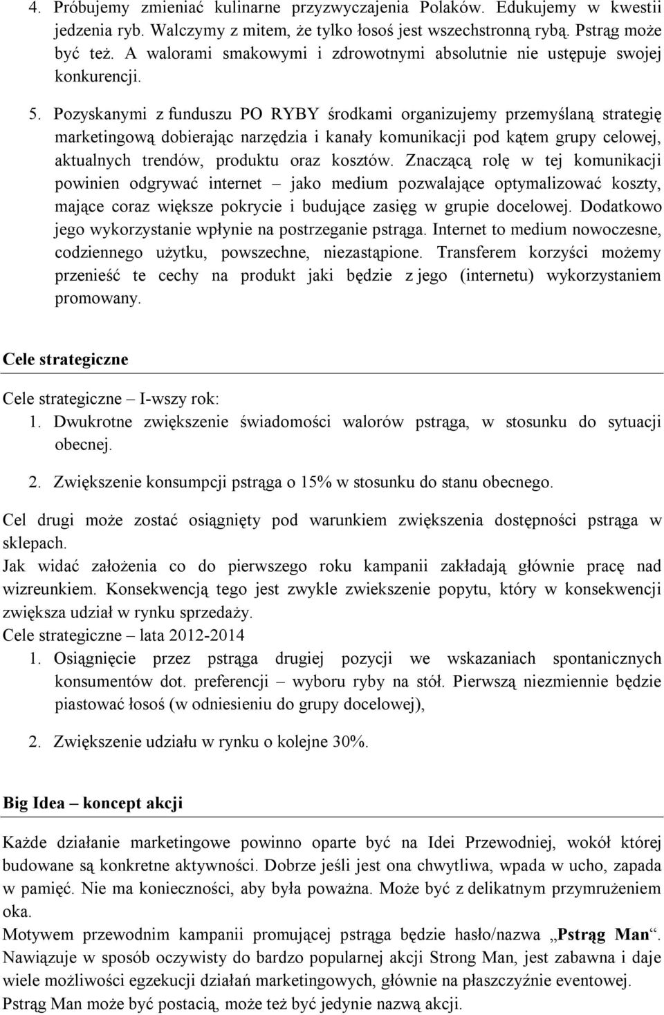 Pozyskanymi z funduszu PO RYBY środkami organizujemy przemyślaną strategię marketingową dobierając narzędzia i kanały komunikacji pod kątem grupy celowej, aktualnych trendów, produktu oraz kosztów.