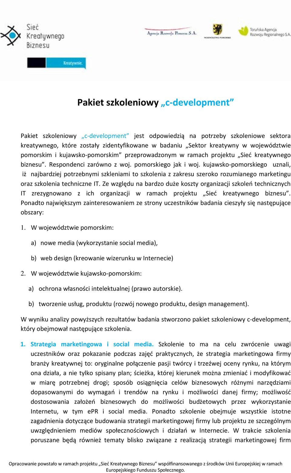 kujawsko-pomorskiego uznali, iż najbardziej potrzebnymi szkleniami to szkolenia z zakresu szeroko rozumianego marketingu oraz szkolenia techniczne IT.