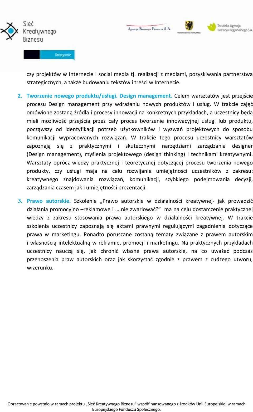 W trakcie zajęć omówione zostaną źródła i procesy innowacji na konkretnych przykładach, a uczestnicy będą mieli możliwość przejścia przez cały proces tworzenie innowacyjnej usługi lub produktu,