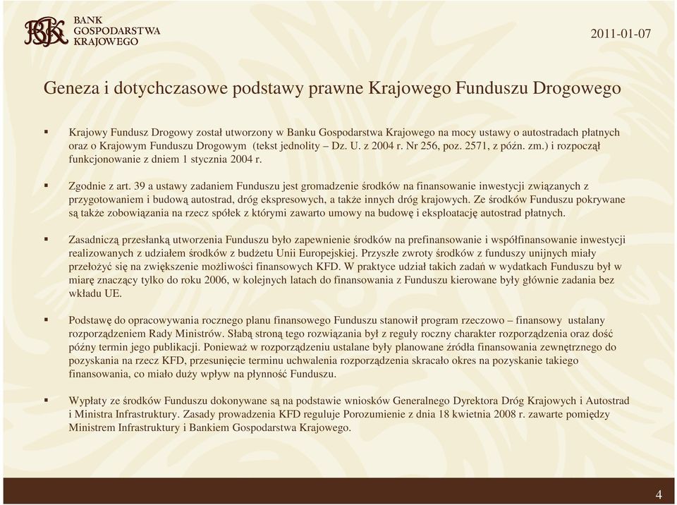 39 a ustawy zadaniem Funduszu jest gromadzenie środków na finansowanie inwestycji związanych z przygotowaniem i budową autostrad, dróg ekspresowych, a takŝe innych dróg krajowych.