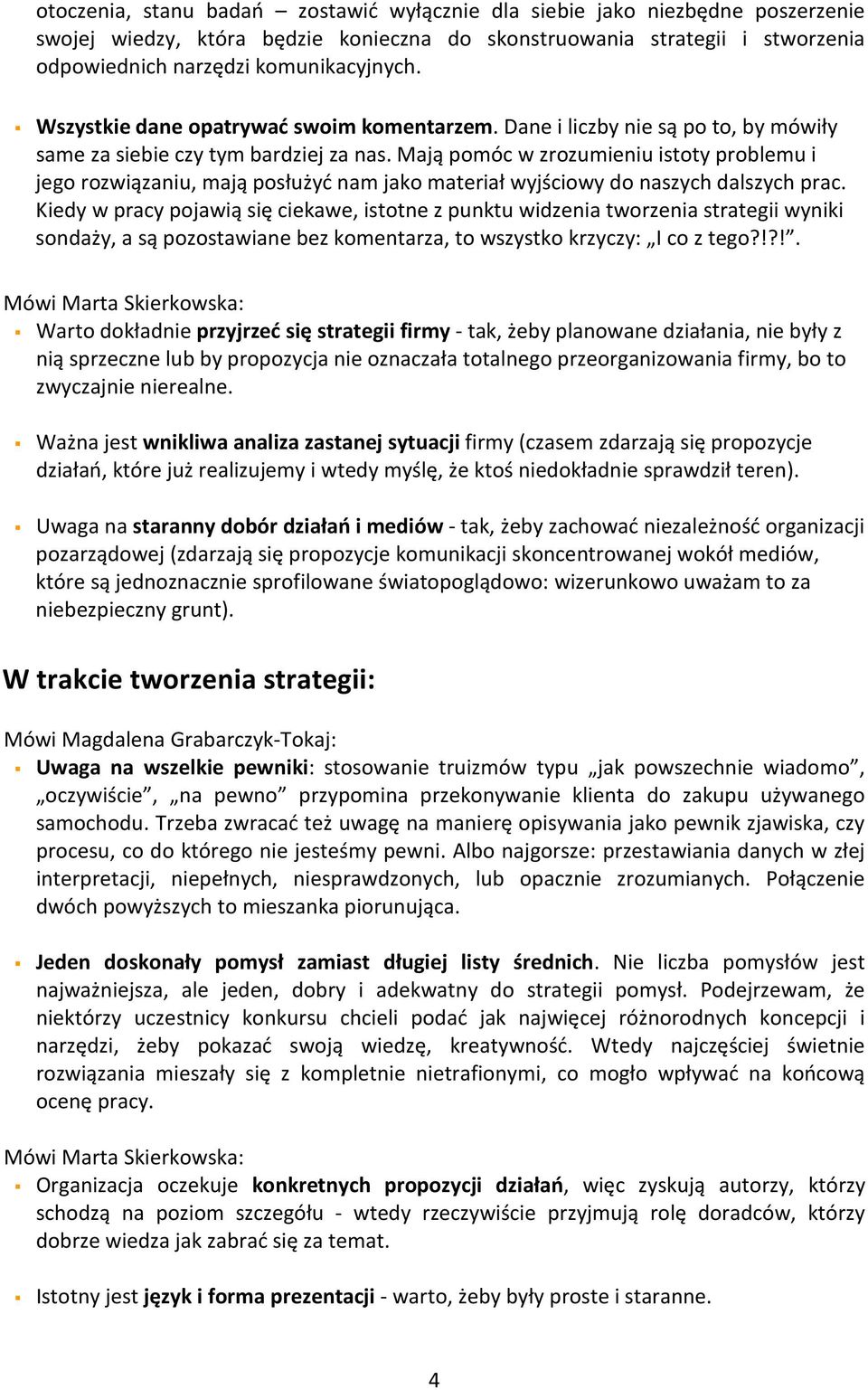 Mają pomóc w zrozumieniu istoty problemu i jego rozwiązaniu, mają posłużyć nam jako materiał wyjściowy do naszych dalszych prac.