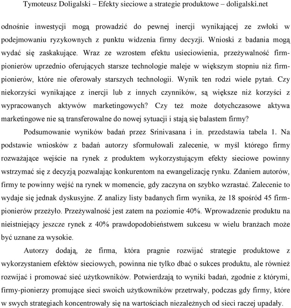 Wynik ten rodzi wiele pytań. Czy niekorzyści wynikające z inercji lub z innych czynników, są większe niż korzyści z wypracowanych aktywów marketingowych?