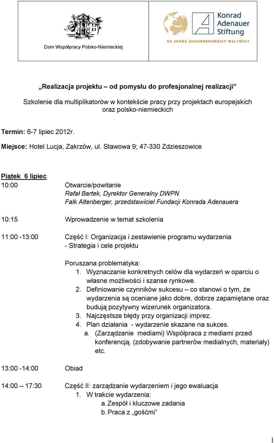 Stawowa 9; 47-330 Zdzieszowice Piątek 6 lipiec 10:00 Otwarcie/powitanie Rafał Bartek, Dyrektor Generalny DWPN Falk Altenberger, przedstawiciel Fundacji Konrada Adenauera 10:15 Wprowadzenie w temat