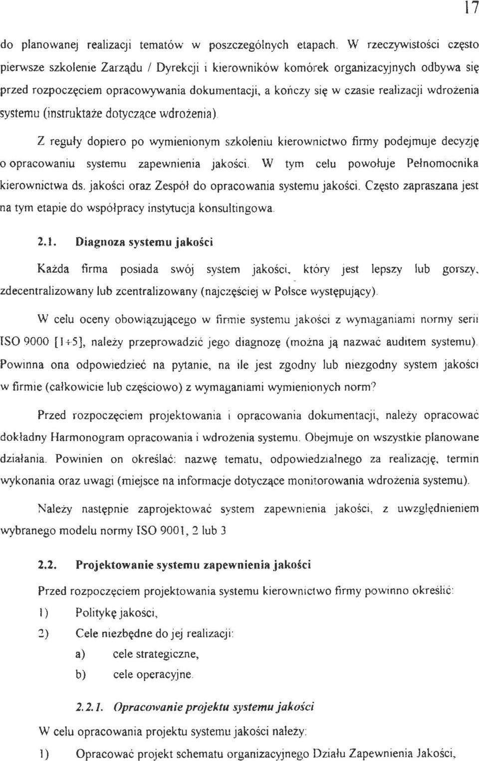 wdrożenia systemu (instruktaże doty czące wdrożenia) Z reguy dopiero po wymienionym szkoleniu kierownictwo firmy podejmuje decyzję o opracowaniu systemu zapewnienia jakości.