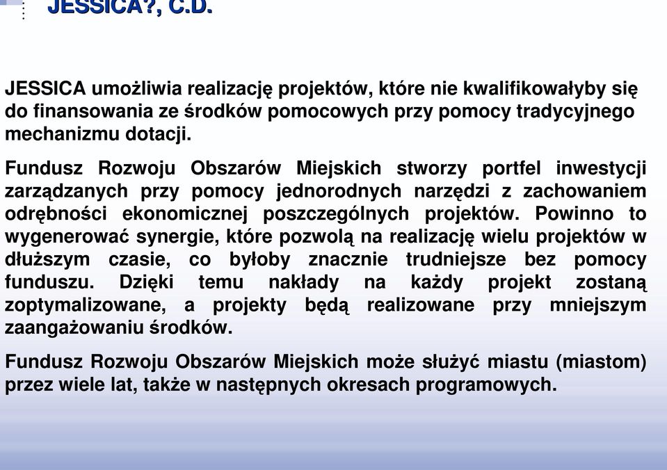 Powinno to wygenerować synergie, które pozwolą na realizację wielu projektów w dłuŝszym czasie, co byłoby znacznie trudniejsze bez pomocy funduszu.