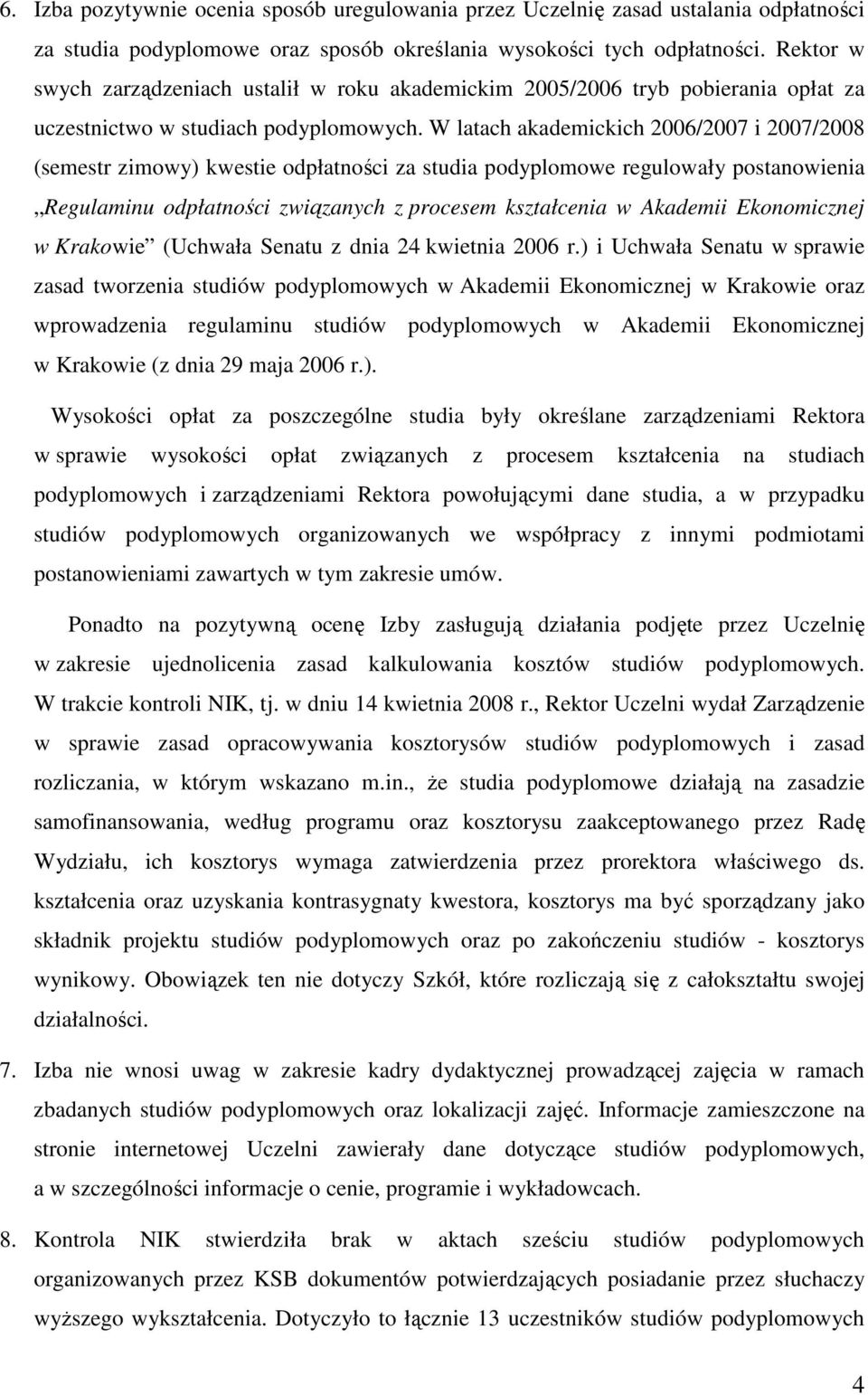 W latach akademickich 2006/2007 i 2007/2008 (semestr zimowy) kwestie odpłatności za studia podyplomowe regulowały postanowienia Regulaminu odpłatności związanych z procesem kształcenia w Akademii