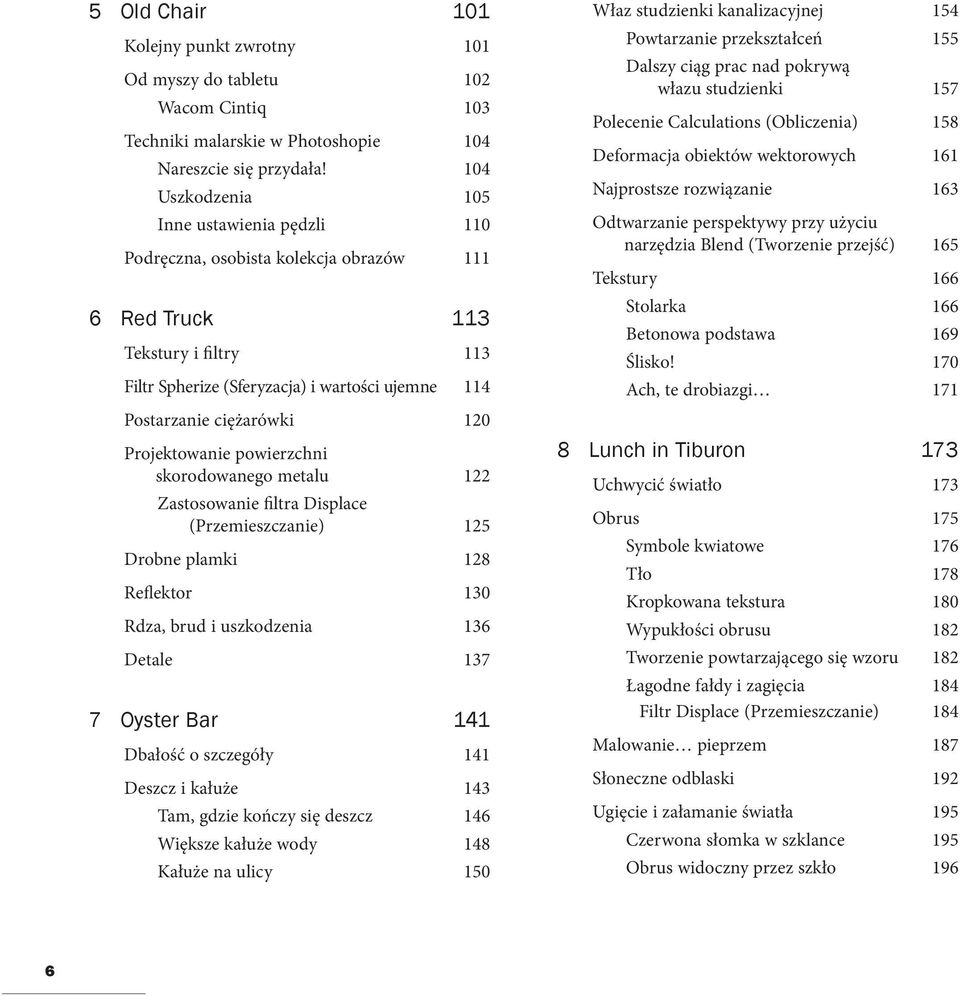 120 Projektowanie powierzchni skorodowanego metalu 122 Zastosowanie filtra Displace (Przemieszczanie) 125 Drobne plamki 128 Reflektor 130 Rdza, brud i uszkodzenia 136 Detale 137 7 Oyster Bar 141