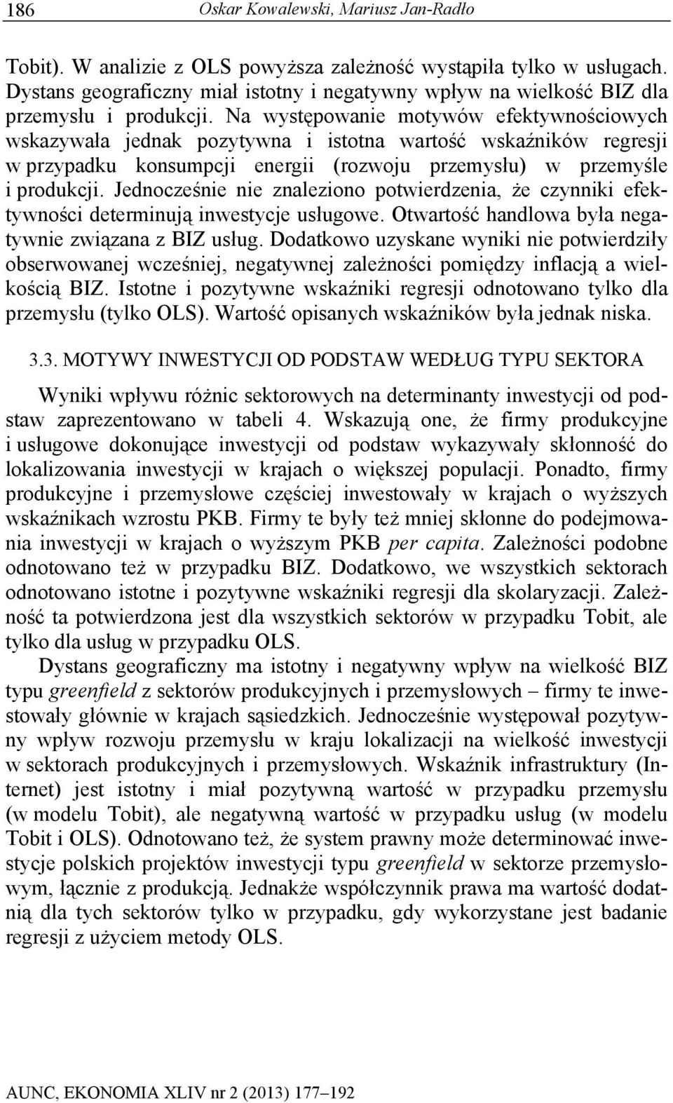 Na występowanie motywów efektywnościowych wskazywała jednak pozytywna i istotna wartość wskaźników regresji w przypadku konsumpcji energii (rozwoju przemysłu) w przemyśle i produkcji.