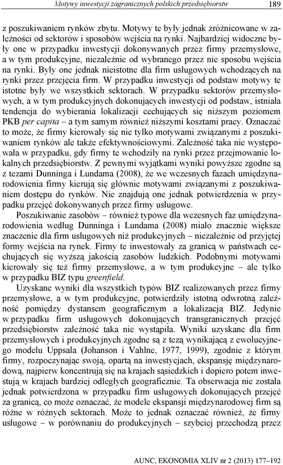 Były one jednak nieistotne dla firm usługowych wchodzących na rynki przez przejęcia firm. W przypadku inwestycji od podstaw motywy te istotne były we wszystkich sektorach.