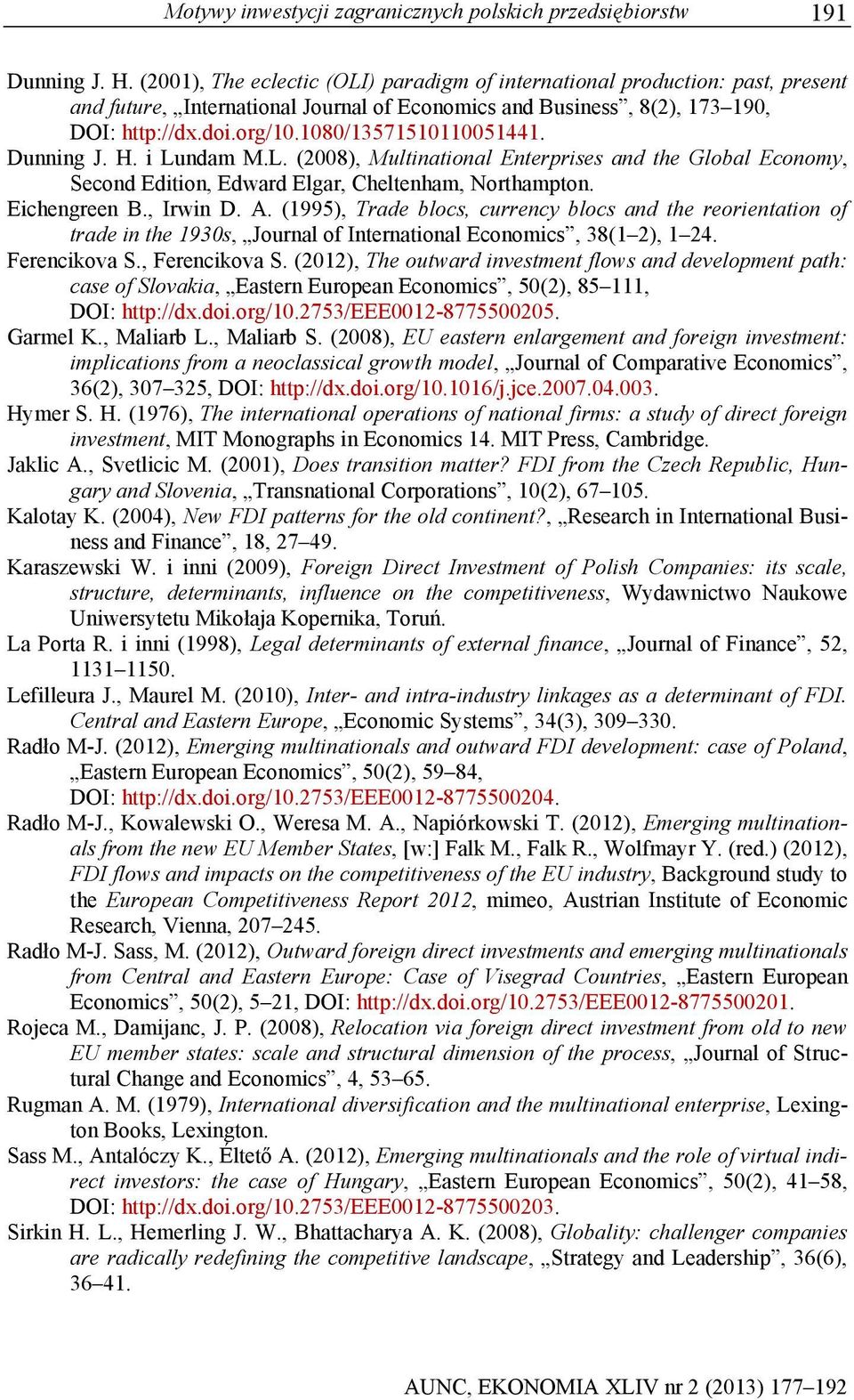 1080/13571510110051441. Dunning J. H. i Lundam M.L. (2008), Multinational Enterprises and the Global Economy, Second Edition, Edward Elgar, Cheltenham, Northampton. Eichengreen B., Irwin D. A.