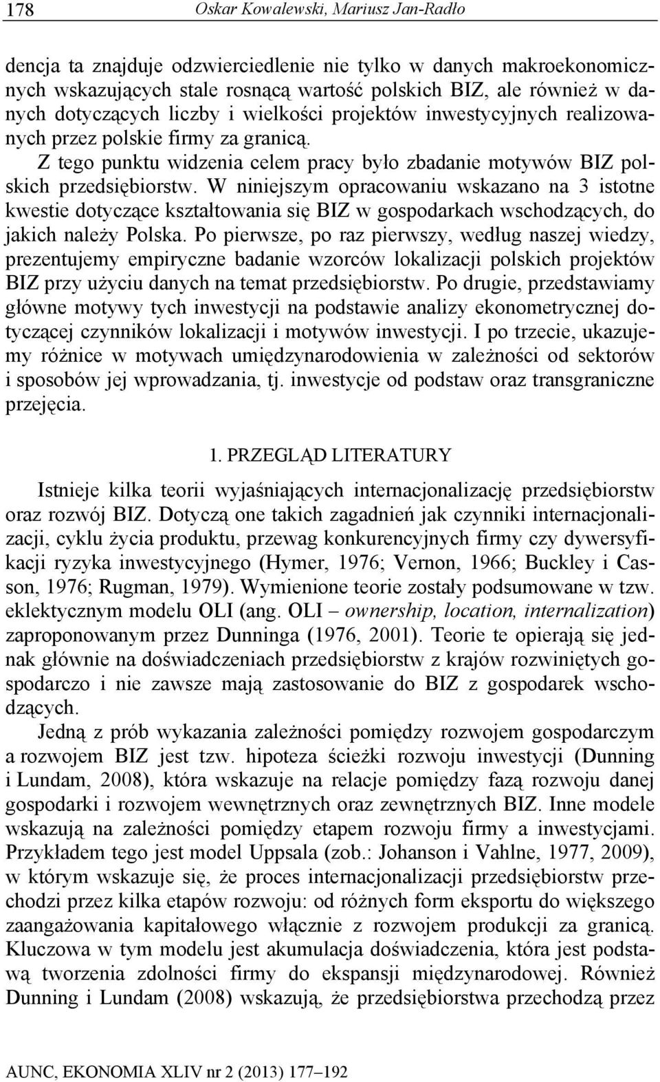 W niniejszym opracowaniu wskazano na 3 istotne kwestie dotyczące kształtowania się BIZ w gospodarkach wschodzących, do jakich należy Polska.