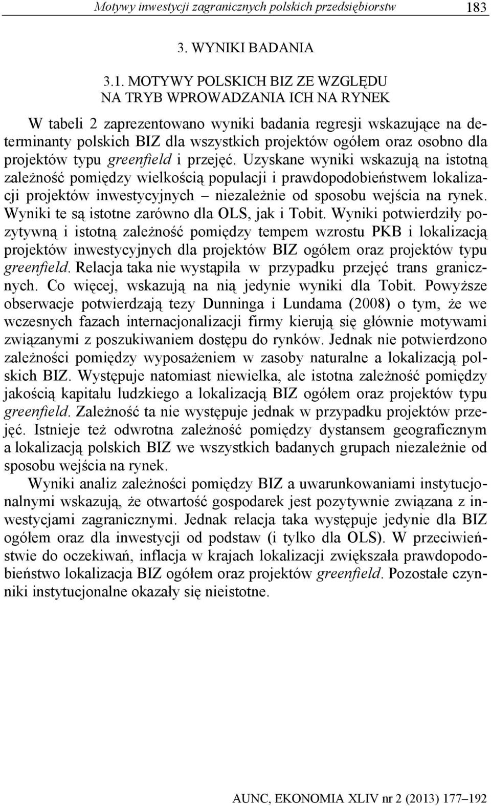 MOTYWY POLSKICH BIZ ZE WZGLĘDU NA TRYB WPROWADZANIA ICH NA RYNEK W tabeli 2 zaprezentowano wyniki badania regresji wskazujące na determinanty polskich BIZ dla wszystkich projektów ogółem oraz osobno