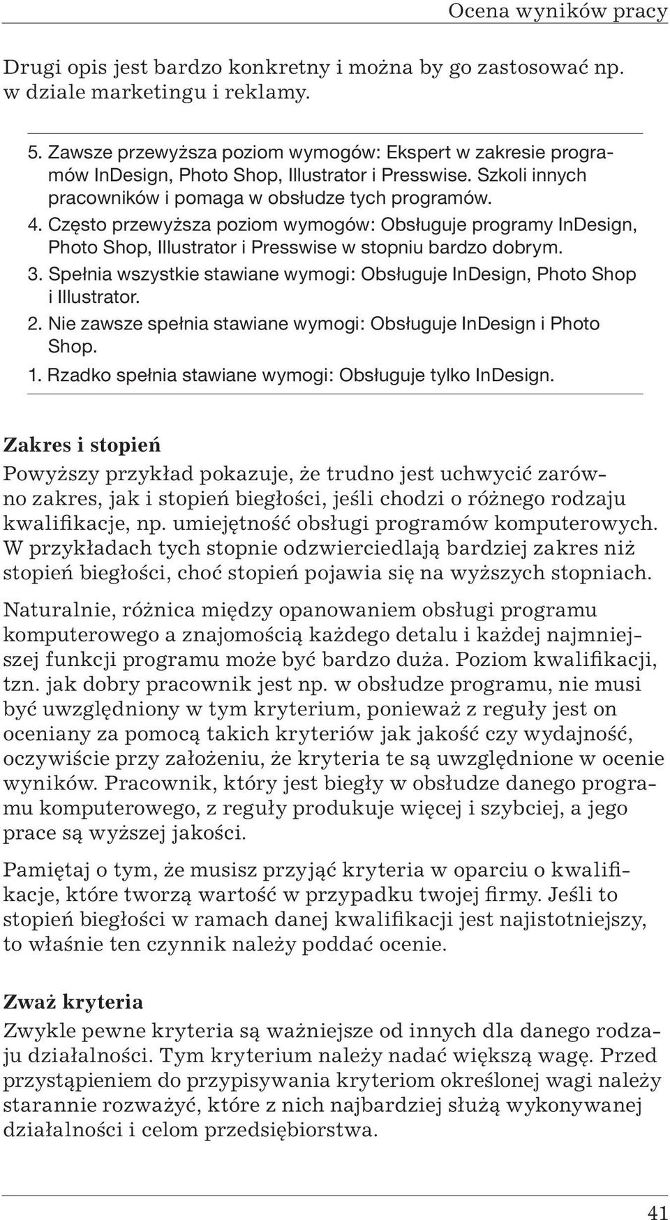 Często przewyższa poziom wymogów: Obsługuje programy InDesign, Photo Shop, Illustrator i Presswise w stopniu bardzo dobrym. 3.